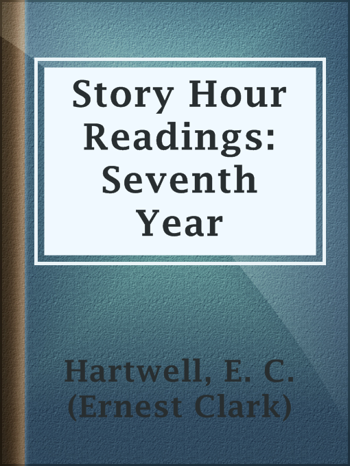 Title details for Story Hour Readings: Seventh Year by E. C. (Ernest Clark) Hartwell - Available